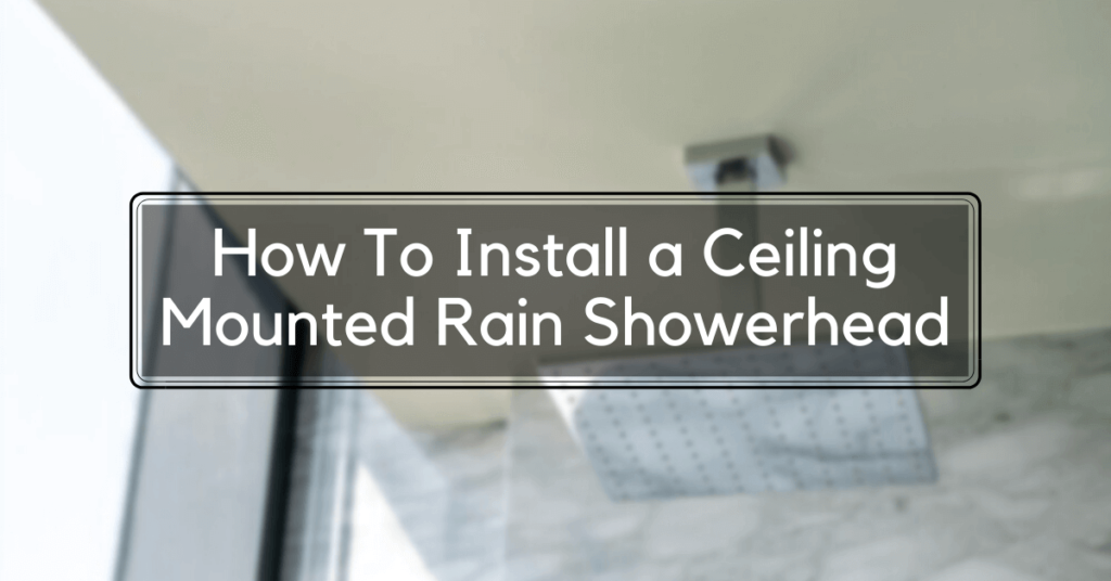 How To Install a Ceiling Mounted Rain Showerhead