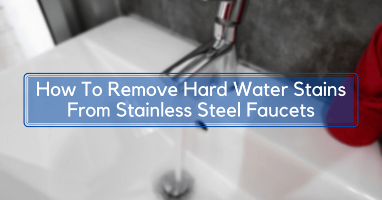 How To Remove Hard Water Stains From Stainless Steel Faucets