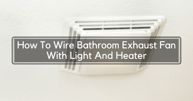 How To Wire Bathroom Exhaust Fan With Light And Heater