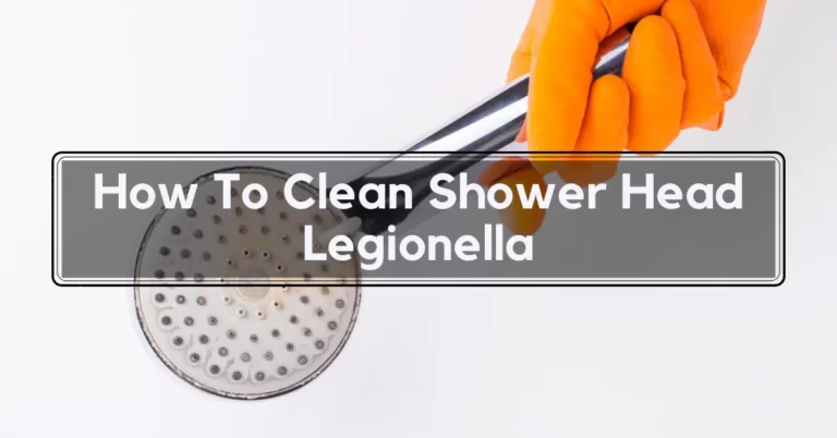 How To Clean Shower Head Legionella