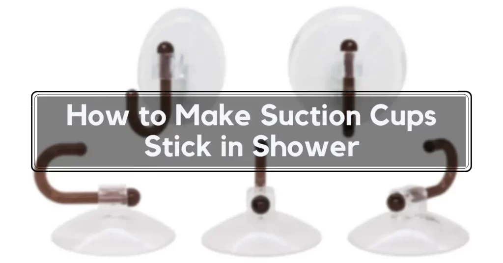 How to Make Suction Cups Stick in Shower