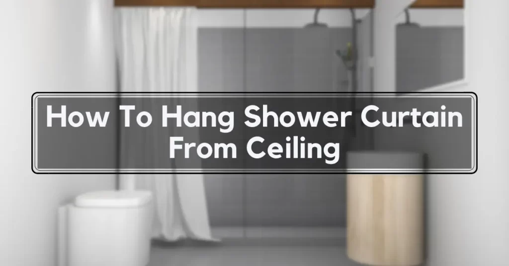 How To Hang Shower Curtain From Ceiling