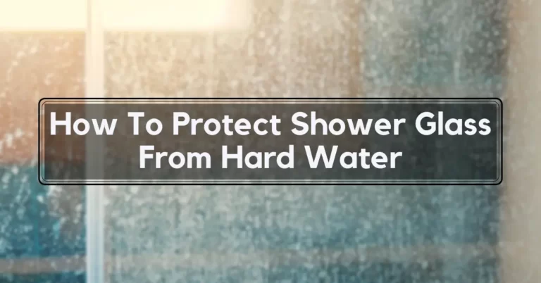 How To Protect Shower Glass From Hard Water