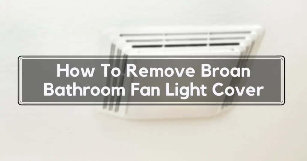 How To Remove Broan Bathroom Fan Light Cover