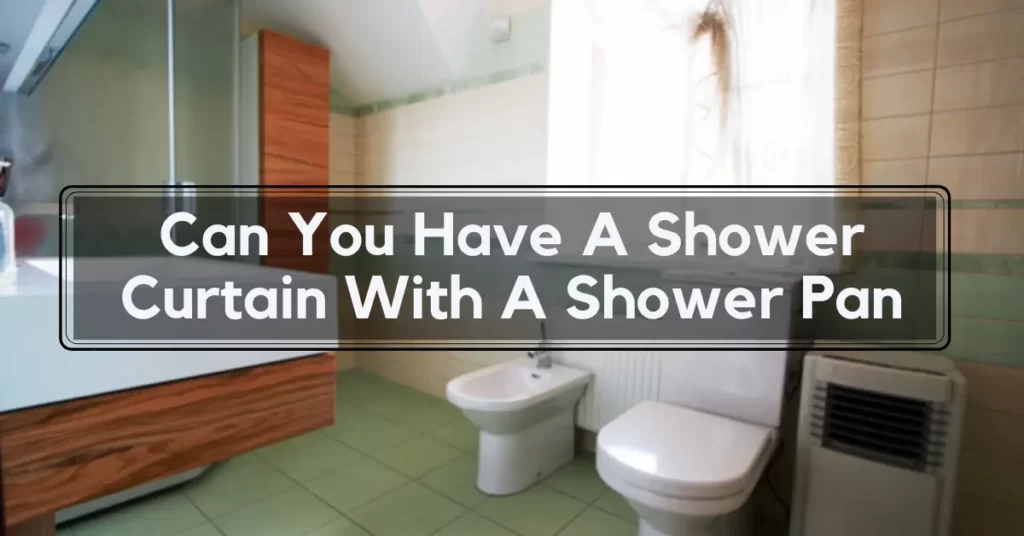 Can You Have A Shower Curtain With A Shower Pan