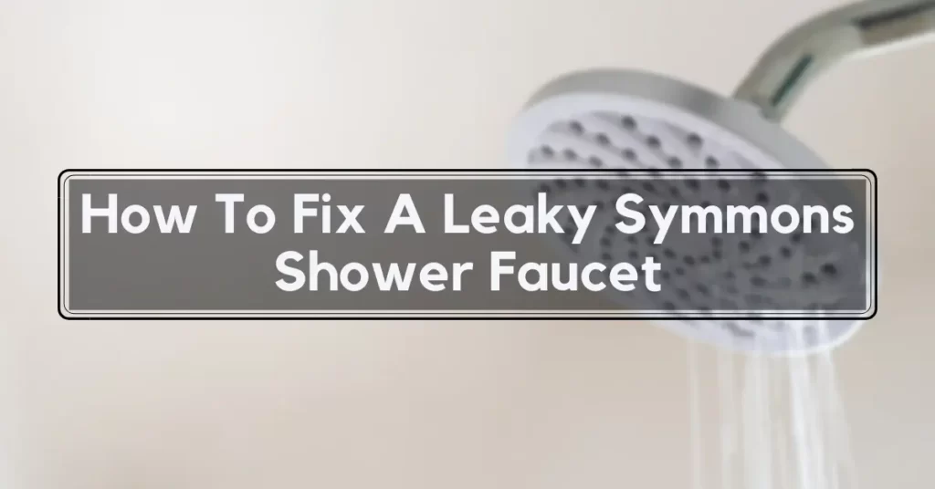 How To Fix A Leaky Symmons Shower Faucet