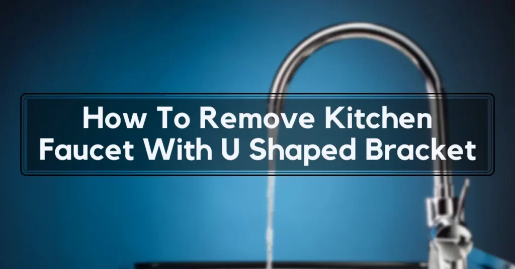 How To Remove Kitchen Faucet With U Shaped Bracket