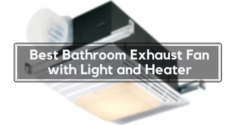 Best Bathroom Exhaust Fan with Light and Heater