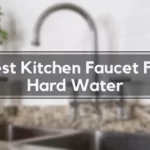 Best Kitchen Faucet For Hard Water